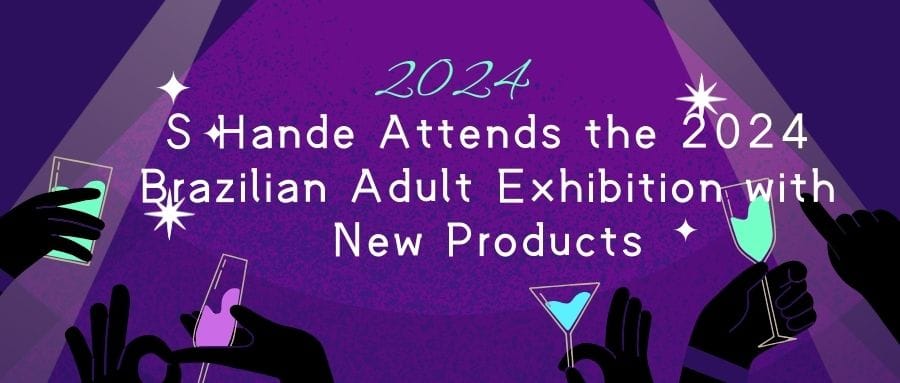 S Hande S Hande Attends the 2024 Brazilian Adult Exhibition with New Products ...